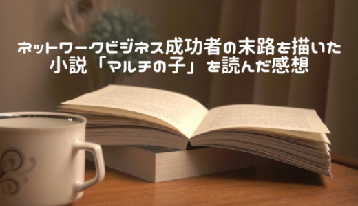 ネットワークビジネス成功者の末路を描いた小説「マルチの子」を読んだ感想