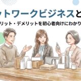ネットワークビジネスとは？仕組みやメリット・デメリットを初心者向けにわかりやすく解説